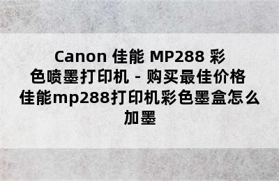 Canon 佳能 MP288 彩色喷墨打印机 - 购买最佳价格 佳能mp288打印机彩色墨盒怎么加墨